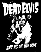 DEAD ELVIS AND HIS ONE MAN GRAVE